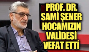 PROF. DR. SAMİ ŞENER HOCAMIZIN VALİDESİ VEFAT ETTİ