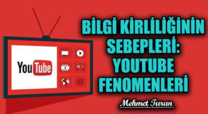 Bilgi Kirliliği’nin Sebepleri: Youtube Fenomenleri