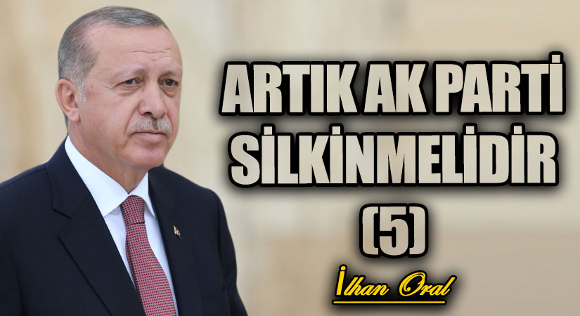 ARTIK AK PARTİ SİLKİNMELİDİR (5) 