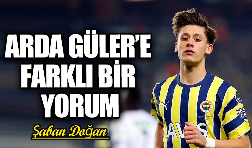 ARDA GÜLER’E FARKLI BİR YORUM