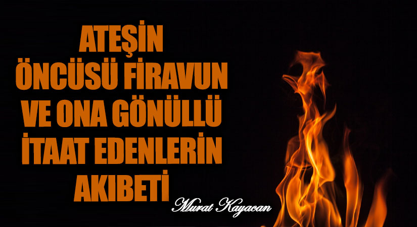 Ateşin Öncüsü Firavun ve Ona Gönüllü İtaat Edenlerin Akıbeti