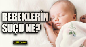 BEBEKLERİN SUÇU NE?