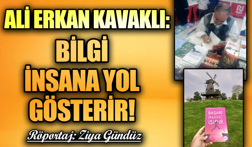 ALİ ERKAN KAVAKLI: BİLGİ İNSANA YOL GÖSTERİR!