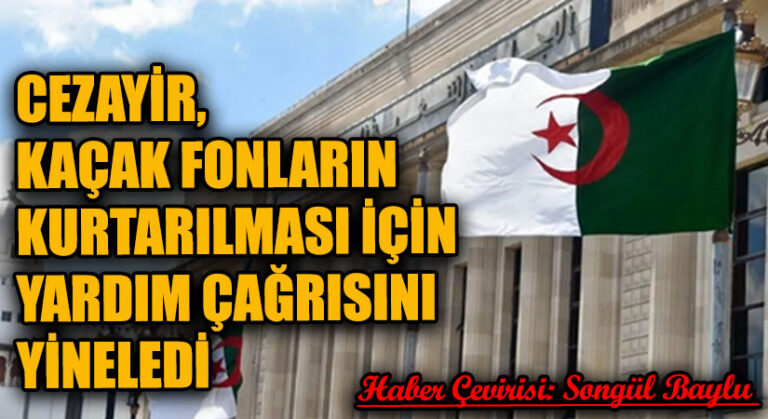 CEZAYİR, KAÇAK FONLARIN KURTARILMASI İÇİN YARDIM ÇAĞRISINI YİNELEDİ