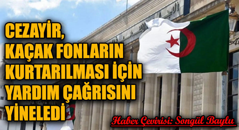 CEZAYİR, KAÇAK FONLARIN KURTARILMASI İÇİN YARDIM ÇAĞRISINI YİNELEDİ