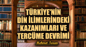 Türkiye’nin Din İlimlerdeki Kazanımları ve Tercüme Devrimi