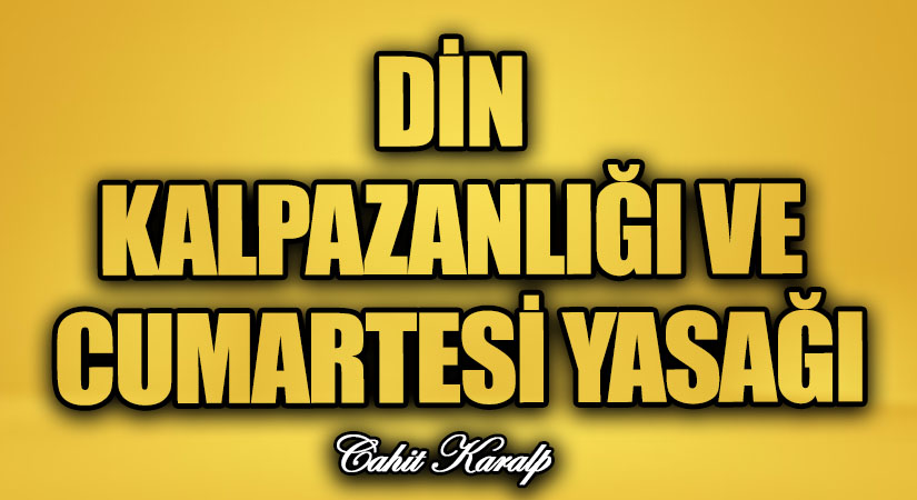 DİN KALPAZANLIĞI VE CUMARTESİ YASAĞI