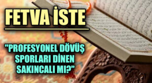 FETVA İSTE  “PROFESYONEL DÖVÜŞ SPORLARI DİNEN SAKINCALI MI?”
