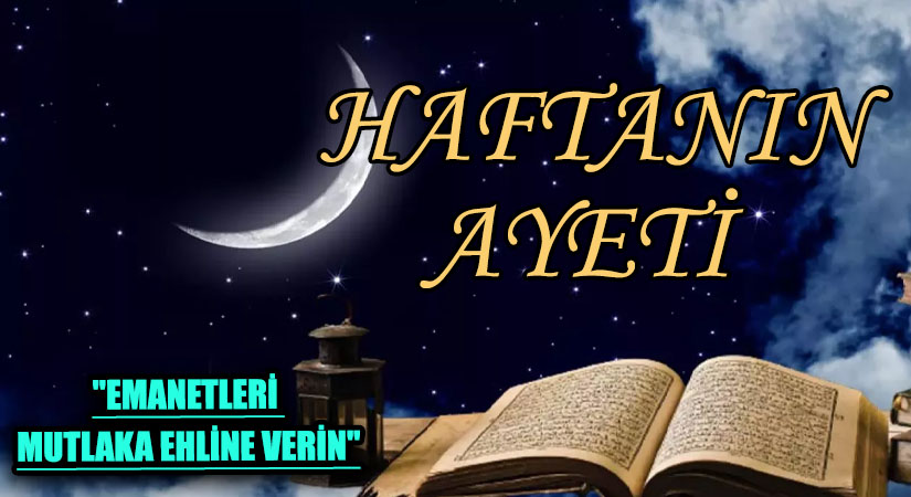 HAFTANIN AYETİ  “EMANETLERİ MUTLAKA EHLİNE VERİN”