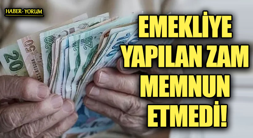 EMEKLİYE YAPILAN ZAM MEMNUN ETMEDİ