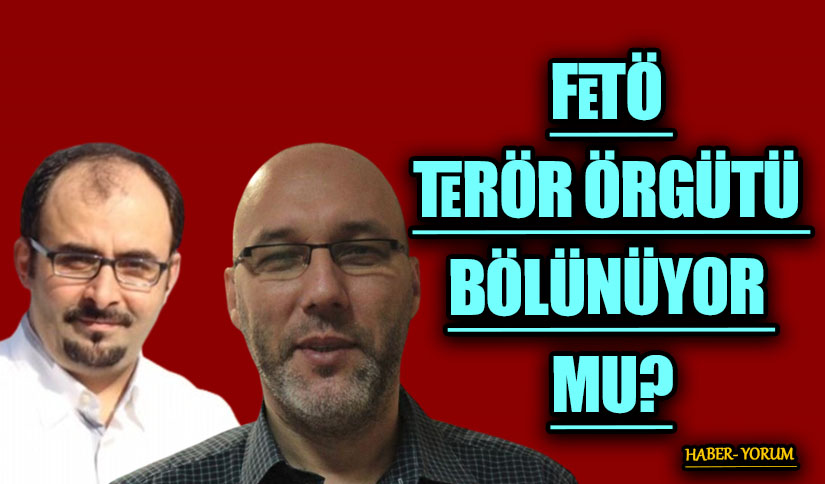 FETÖ TERÖR ÖRGÜTÜ BÖLÜNÜYOR MU?