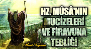 Hz. Mûsâ’nın Mucizeleri ve Firavun’a Tebliği