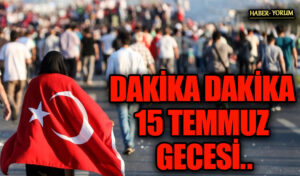 DAKİKA DAKİKA 15 TEMMUZ GECESİ..