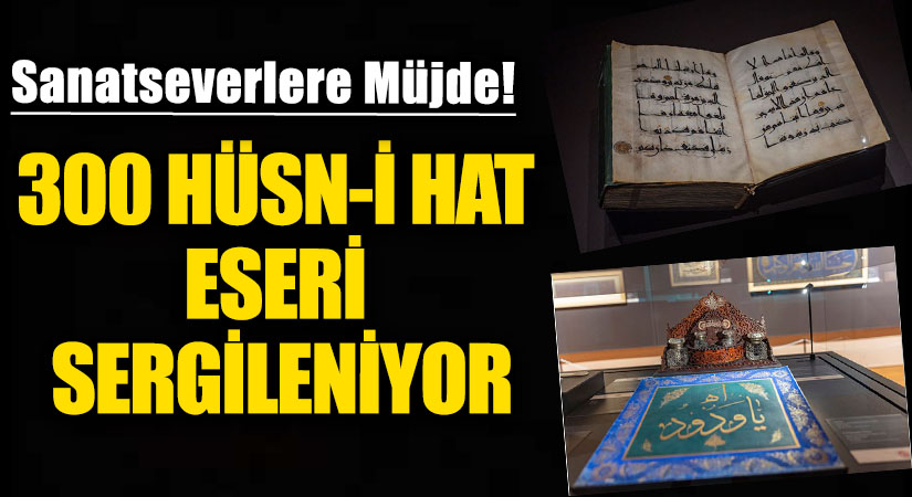 300 HÜSN-İ HAT ESERİ SERGİLENİYOR