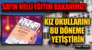 SAYIN MİLLİ EĞİTİM BAKANIMIZ! KIZ OKULLARINI BU DÖNEME YETİŞTİRİN