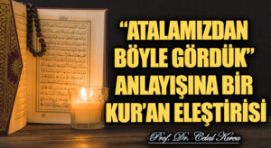 “ATALAMIZDAN BÖYLE GÖRDÜK” ANLAYIŞINA BİR KUR’AN ELEŞTİRİSİ