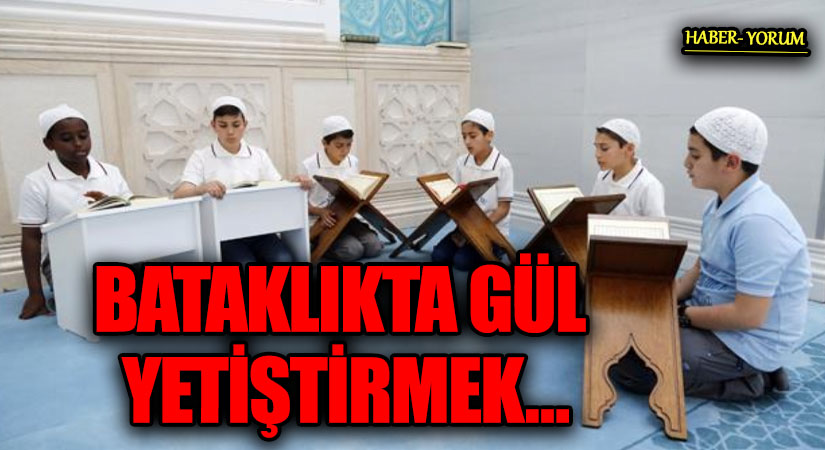 BATAKLIKTA GÜL YETİŞTİRMEK… KUR’AN KURSLARI