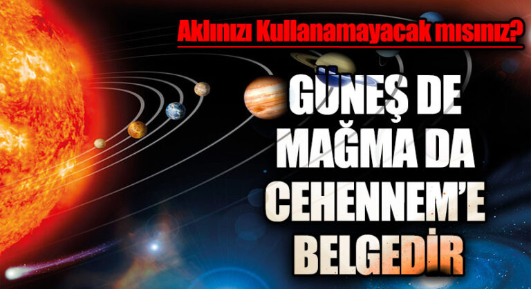 GÜNEŞ DE MAĞMA DA CEHENNEM’E BELGEDİR