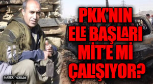 PKK’NIN ELE BAŞLARI MİT’E Mİ ÇALIŞIYOR?