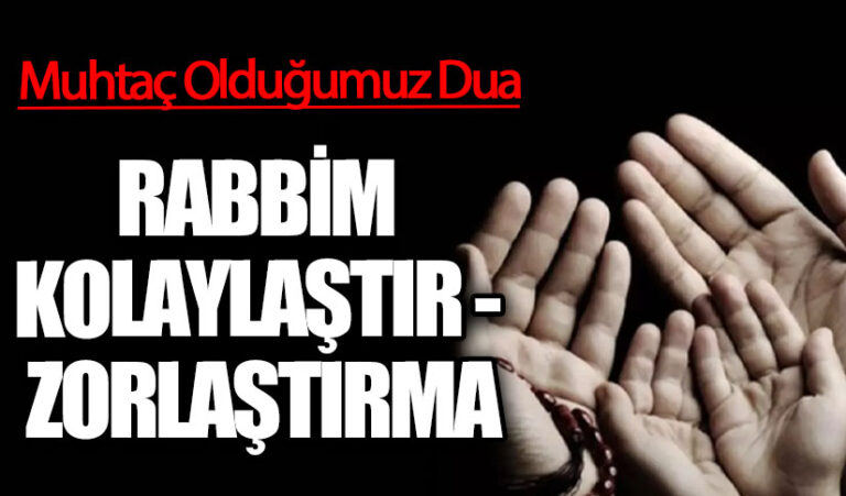 RABBİM KOLAYLAŞTIR – ZORLAŞTIRMA