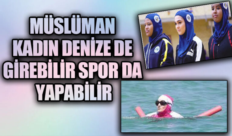 MÜSLÜMAN KADIN DENİZE DE GİREBİLİR SPOR DA YAPABİLİR