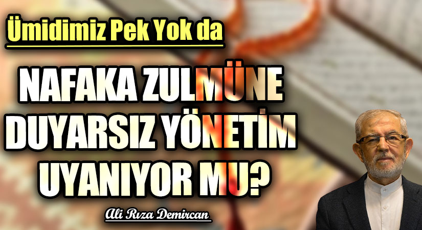 NAFAKA ZULMÜNE DUYARSIZ YÖNETİM UYANIYOR MU?