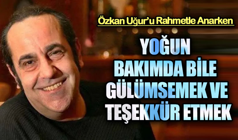 YOĞUN BAKIMDA BİLE GÜLÜMSEMEK VE TEŞEKKÜR ETMEK
