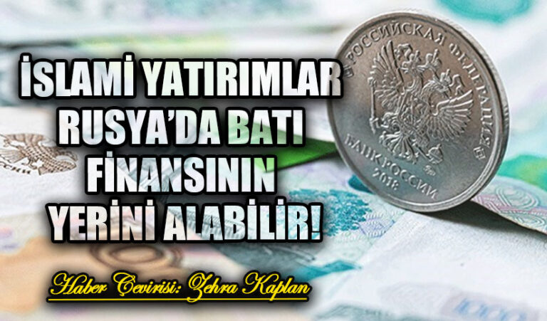 İSLAMİ YATIRIMLAR RUSYA’DA BATI FİNANSININ YERİNİ ALABİLİR!