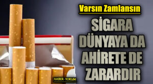 SİGARA DÜNYAYA DA AHİRETE DE ZARARDIR