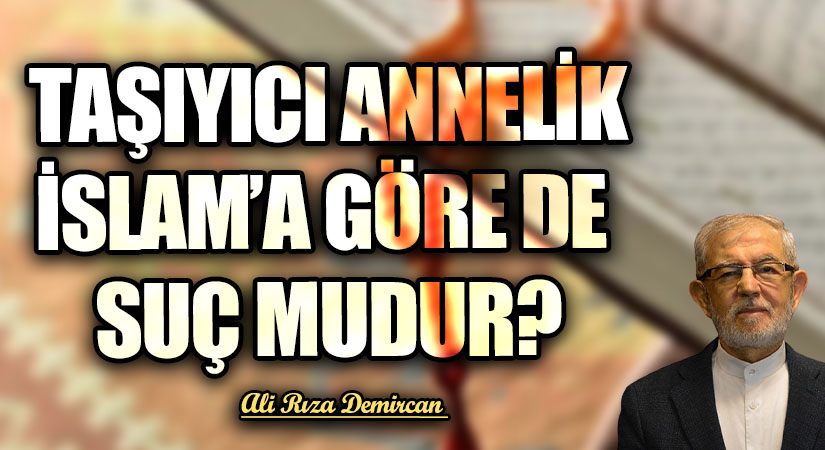 TAŞIYICI ANNELİK İSLAM’A GÖRE DE SUÇ MUDUR?