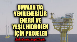 UMMAN’DA YENİLENEBİLİR ENERJİ VE YEŞİL HİDROJEN İÇİN PROJELER
