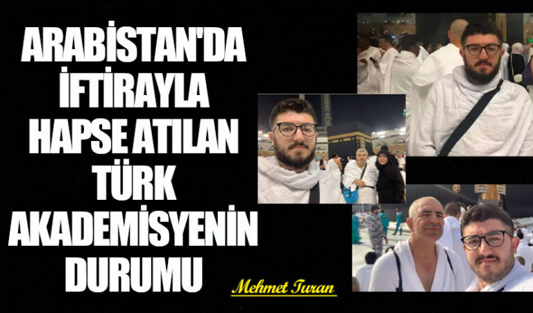 Arabistan’da İftirayla Hapse Atılan Türk Akademisyenin Durumu