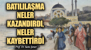 BATILILAŞMA NELER KAZANDIRDI, NELER KAYBETTİRDİ