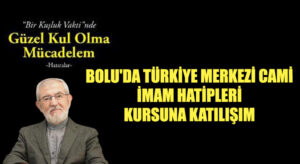 BOLU’DA TÜRKİYE MERKEZİ CAMİ İMAM HATİPLERİ KURSUNA KATILIŞIM