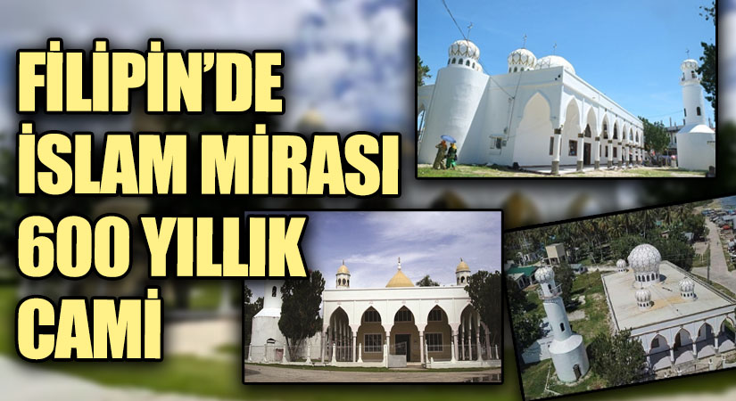 FİLİPİN’DE İSLAM MİRASI 600 YILLIK CAMİ