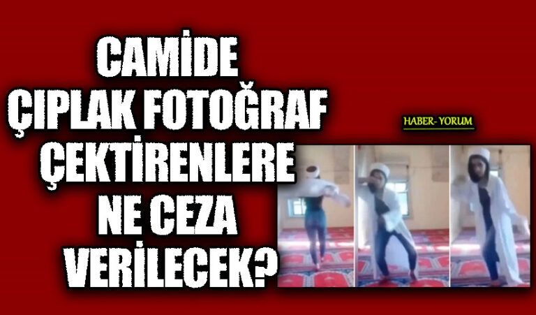 CAMİDE ÇIPLAK FOTOĞRAF ÇEKTİRENLERE NE CEZA VERİLECEK?