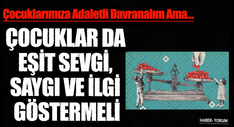 ÇOCUKLAR DA EŞİT SEVGİ, SAYGI VE İLGİ GÖSTERMELİ
