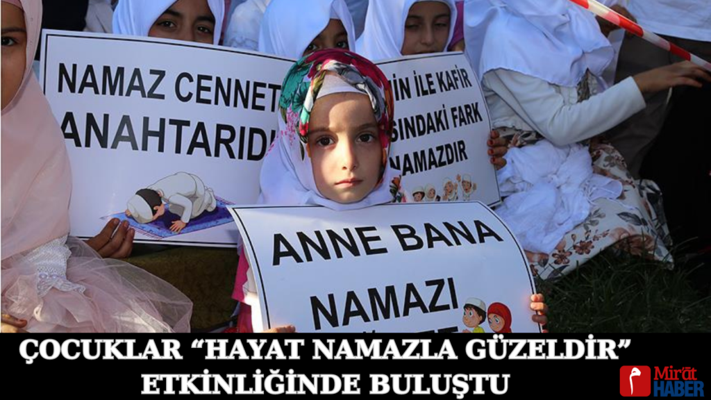 ÇOCUKLAR “HAYAT NAMAZLA GÜZELDİR” ETKİNLİĞİNDE BULUŞTU.