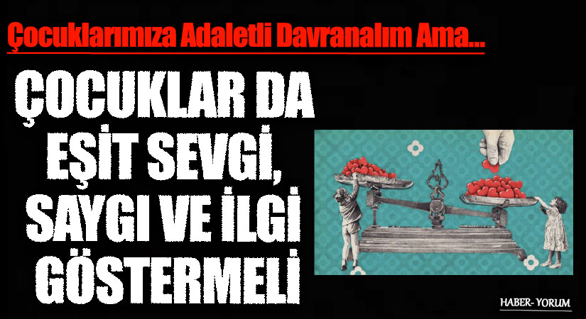 ÇOCUKLAR DA EŞİT SEVGİ, SAYGI VE İLGİ GÖSTERMELİ