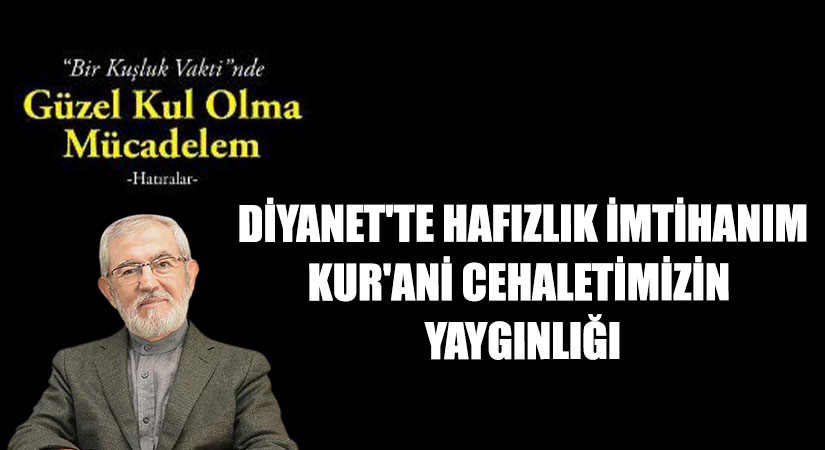 DİYANET’TE HAFIZLIK İMTİHANIM KUR’ANİ CEHALETİMİZİN YAYGINLIĞI