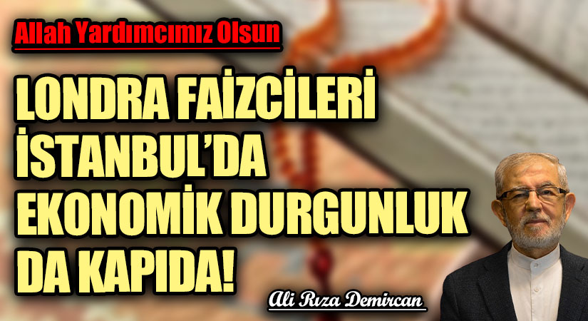 LONDRA FAİZCİLERİ İSTANBUL’DA! EKONOMİK DURGUNLUK DA KAPIDA