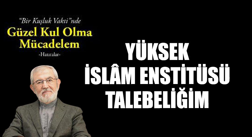 YÜKSEK İSLÂM ENSTİTÜSÜ TALEBELİĞİM