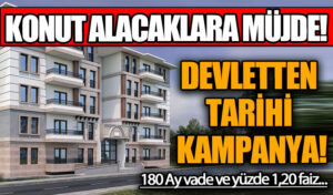 DEVLETTEN TARİHİ KAMPANYA! KONUT ALACAKLARA MÜJDE!