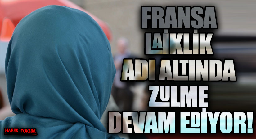 FRANSA LAİKLİK ADI ALTINDA ZULME DEVAM EDİYOR