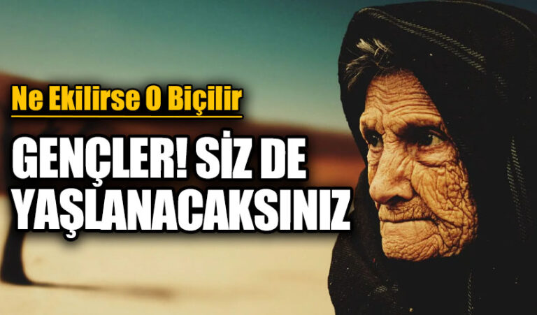 GENÇLER! SİZ DE YAŞLANACAKSINIZ