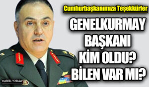 GENELKURMAY BAŞKANI KİM OLDU? BİLEN VAR MI?