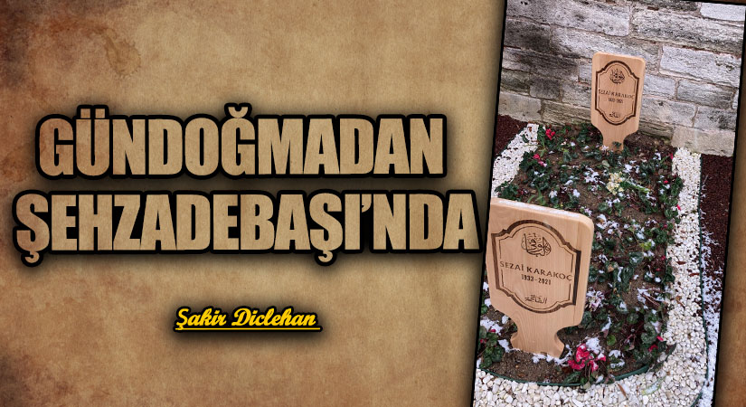 GÜNDOĞMADAN ŞEHZADEBAŞI’NDA