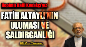 FATİH ALTAYLI’NIN ULUMASI VE SALDIRGANLIĞI