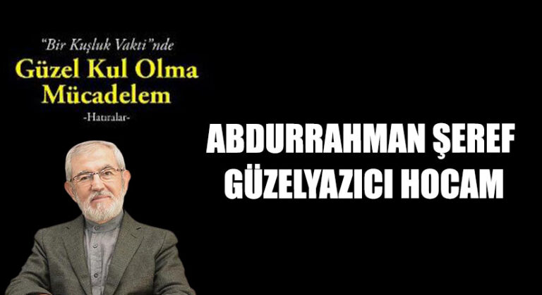 ABDURRAHMAN ŞEREF GÜZELYAZICI HOCAM