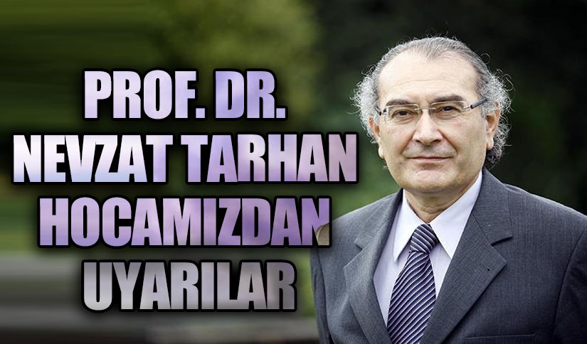 PROF. DR. NEVZAT TARHAN HOCAMIZDAN UYARILAR